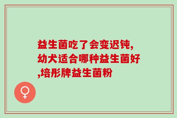 智儿益生菌固体新生儿可以吃吗(适合新生儿食用的智儿益生菌固体)