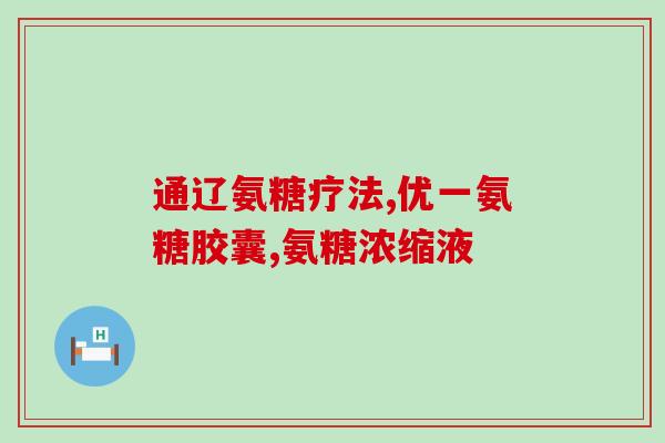 信东生硫酸氨基葡萄糖胶囊(信东生推出硫酸氨基葡萄糖胶囊)