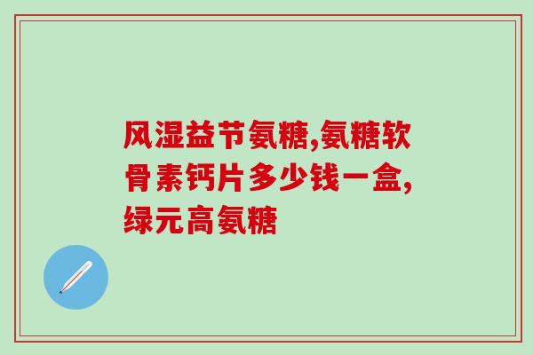 修正药业氨糖多少钱(药业氨糖价格是多少？)