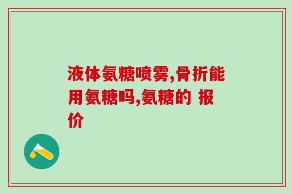 健力多氨糖主要是治什么的(健力多氨糖的主要疗效及应用场景简介)