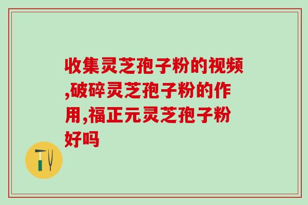 同仁堂破壁灵芝孢子粉品牌?灵芝孢子粉哪个牌子正宗 同仁堂破壁灵芝孢子粉品牌?灵芝孢子粉哪个牌子正宗