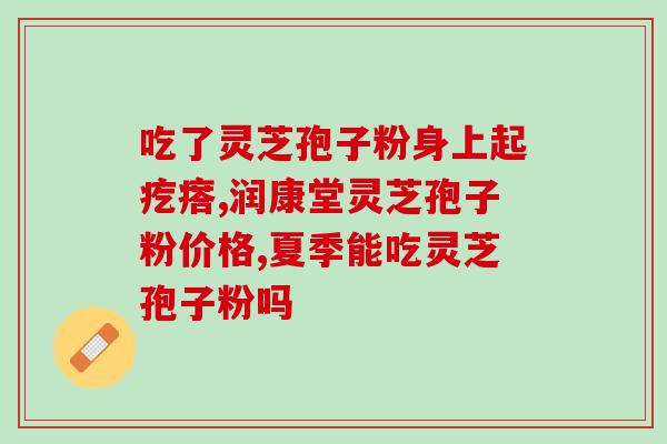 喝灵芝孢子粉起初反应(喝灵芝孢子粉后会出现的反应有哪些？)