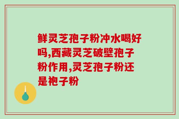 安利灵芝孢子粉能平喘？灵芝孢子粉真的可以提高免疫力吗