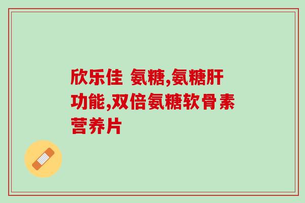 古优硫酸氨基葡萄糖钙片(古优硫酸氨基葡萄糖钙片：缓解骨关节疼痛的有效药物)
