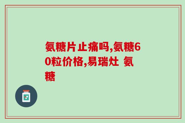 吃了不胃疼的氨糖(氨糖可以缓解胃疼，健康好选择)