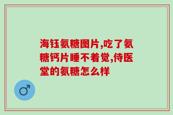 力多新氨糖(力多新氨糖：缓解关节疼痛神器)