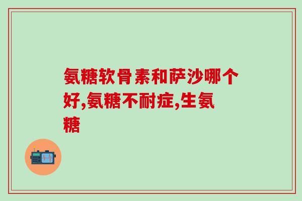关于氨基葡萄糖的那些事儿(氨基葡萄糖的功效及用途，你需要知道的这些！)