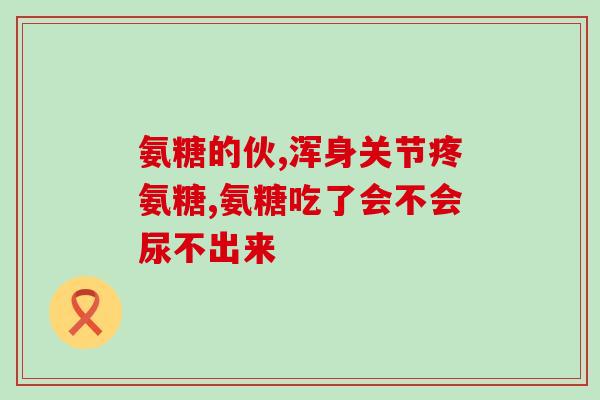 吃了氨糖评论(食用氨糖有何好处？)