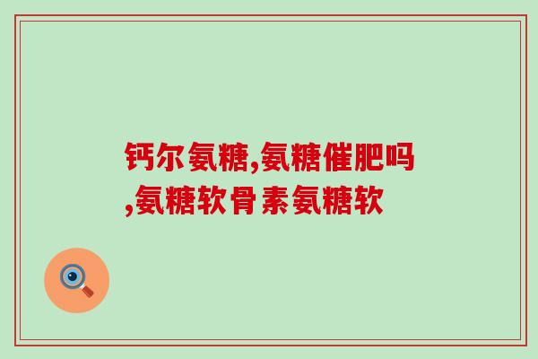 关节酸痛吃氨糖钙片有用吗(氨糖钙片对关节酸痛是否有效？)