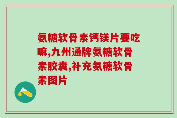 健力多氨糖作用健力多氨糖：保护关节，减缓关节疼痛)