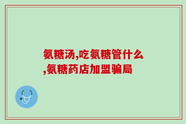 吃胺糖软骨素的付做用(胺糖软骨素能提供哪些功效，值得一试！)