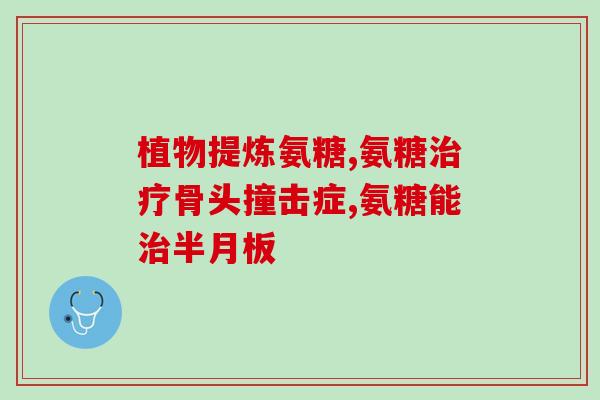 关节软骨磨损吃氨糖软骨素(关节软骨磨损，氨糖软骨素可助治)