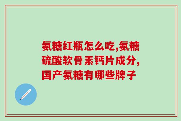 哪个牌子氨糖软骨素好用(哪个品牌的氨糖软骨素最受欢迎？)