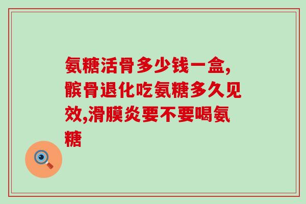 吃葡萄氨糖好吗(葡萄糖胺的好处和副作用：值得一试吗？)
