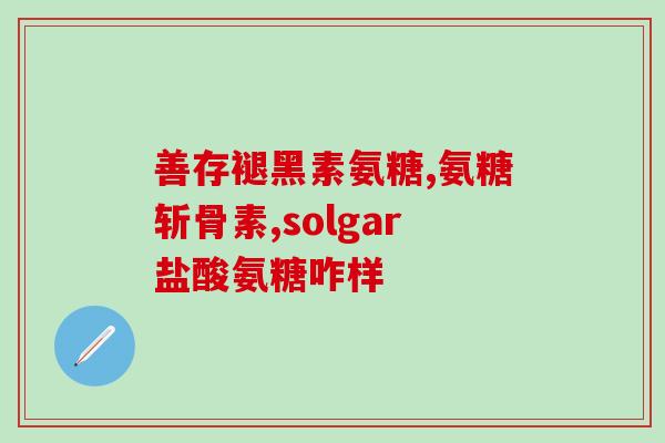 名人堂氨糖(名人堂物质氨糖：护骨强身的不二选择)