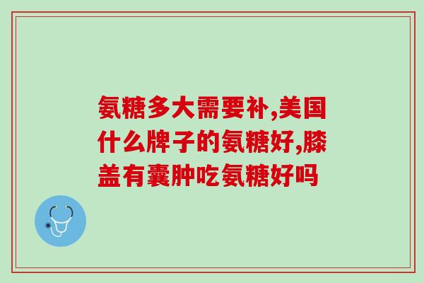 哪款氨糖(改善关节痛疼痛不逊色，氨糖你值得拥有！)