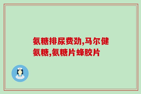 吃氨糖软骨素大便干燥氨糖软骨素会导致便秘？)