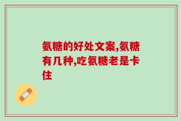 吃氨糖软骨素关节反而痛(吃氨糖软骨素会导致关节疼痛？)