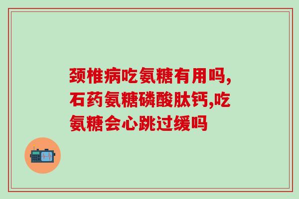 全身各关节疼吃哪种氨糖(缓解全身关节疼痛，推荐氨糖成分的食物)