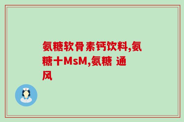 唐缘氨糖软骨素(唐缘氨糖软骨素：关节护理新选择)