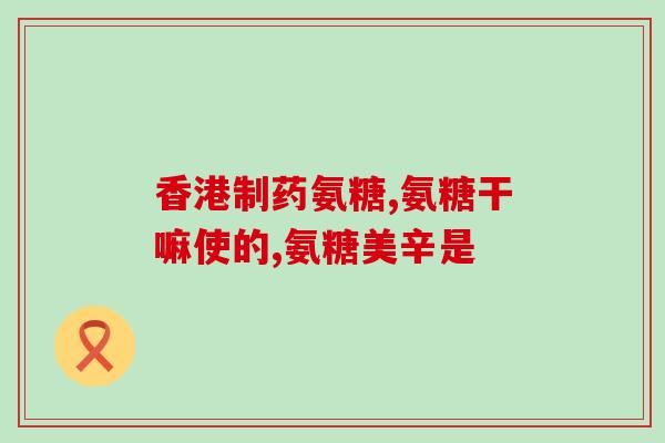 含氨糖软骨素的钙片名称(含氨糖软骨素的钙片名称是什么？)