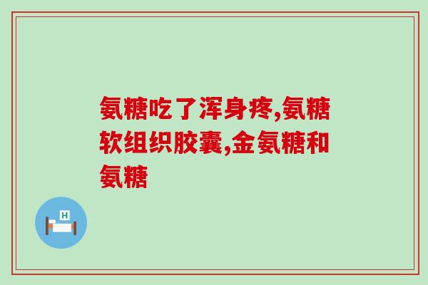 吃氨糖对身体有什么坏处(吃氨糖有哪些副作用？)