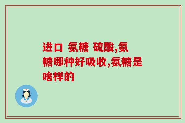 含氨基葡萄糖的药(含氨基葡萄糖成分的药推荐) 含氨基葡萄糖的药(含氨基葡萄糖成分的药推荐)