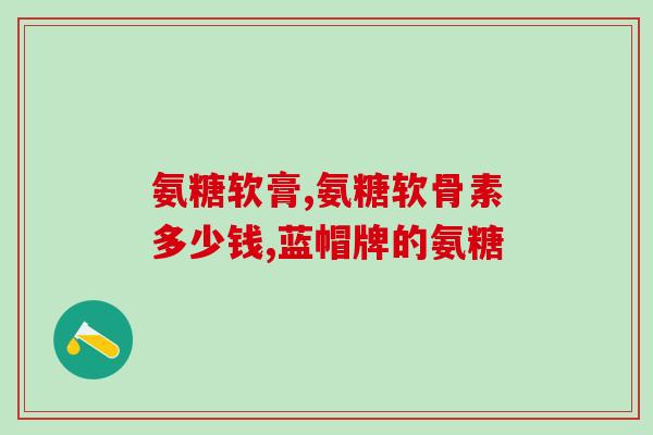 国产氨糖和美国氨糖区别(国产与进口氨糖特点对比)