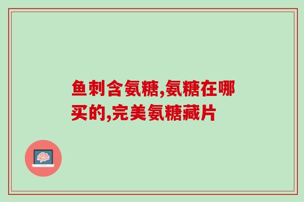 南京同仁氨糖骨胶原钙(南京同仁氨糖骨胶原钙：滋养关节，缓解骨质疏松。)