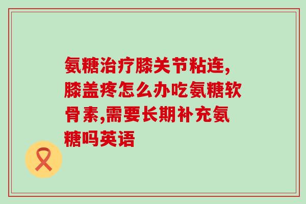 国致艾兰得氨糖(国致艾兰得氨糖——关节健康守护专家)