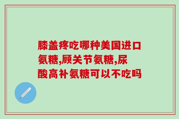 国产氨糖软骨素牌子推荐(推荐几款好用的国产软骨素氨糖产品)