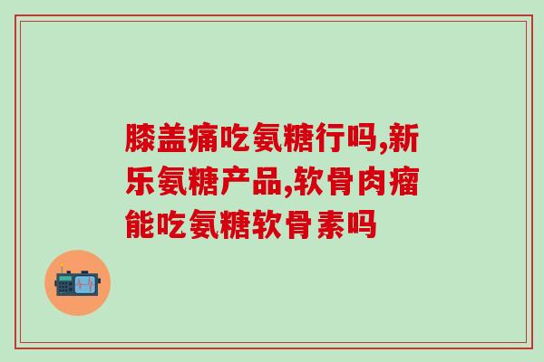 唐山氨糖软骨素(唐山生产氨糖软骨素，为关节炎患者带来希望)