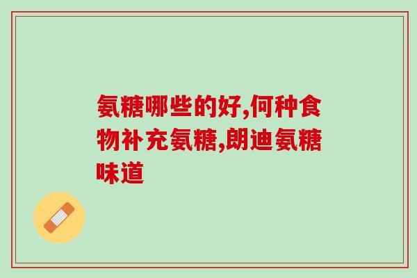 哪几种食物能补氨糖(补氨糖的食物有哪些)