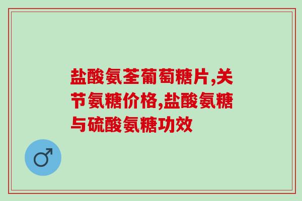 口服复方硫酸氨基葡萄糖(口服复方硫酸氨基葡萄糖：缓解关节疼痛的有效药物)
