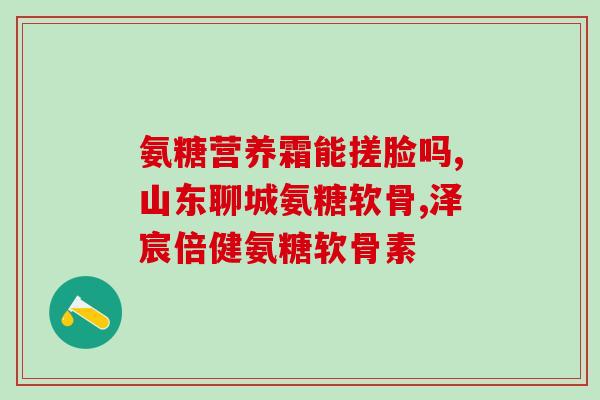 圆健氨糖软骨素(圆健氨糖软骨素：增强关节健康的有效营养品)