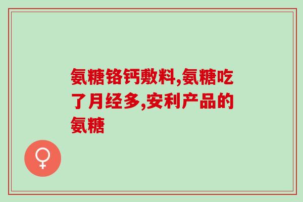 唐恩隆氨糖软骨素钙(重构关节更健康！唐恩隆氨糖软骨素钙为您助力)