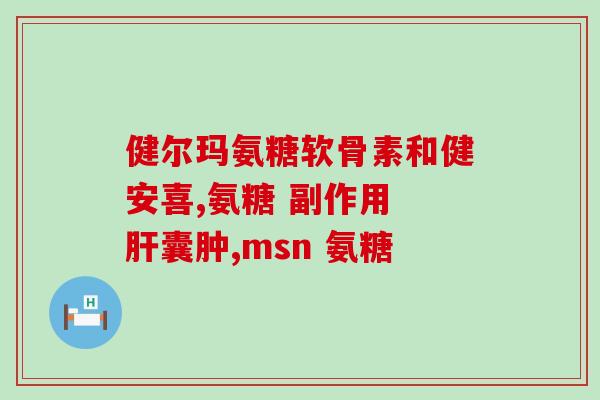 哪类药补氨糖的(补氨糖药品推荐及使用说明) 哪类药补氨糖的(补氨糖药品推荐及使用说明)