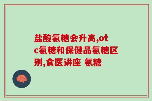 含有氨糖的药品有哪些(常见含氨糖药品有哪些？)