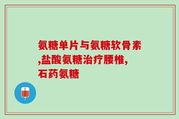 哪出的氨糖最好(哪款氨糖最好？这里有最全的氨糖品牌及选择方法！)