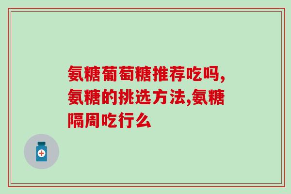 国产药硫酸氨糖(国产硫酸氨糖药品再获批,助力) 国产药硫酸氨糖(国产硫酸氨糖药品再获批,助力)