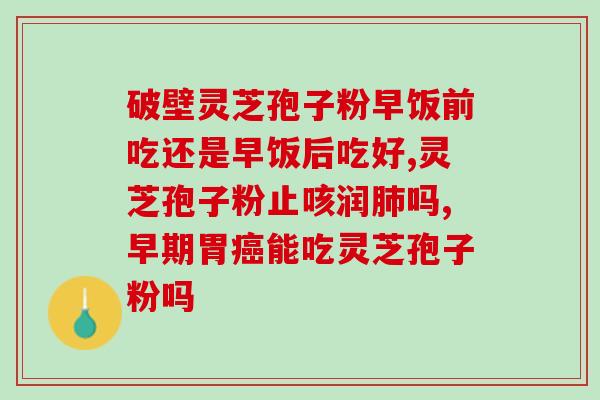 灵芝多糖新视频?灵芝多糖中哪种有效果 灵芝多糖新视频?灵芝多糖中哪种有效果