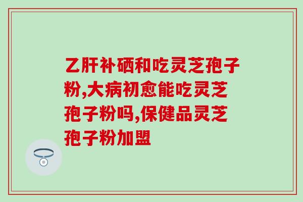 灵芝多糖的功能(灵芝多糖的功效及作用分析)