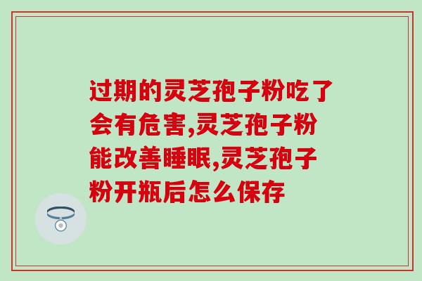 灵芝孢子储藏条件要求？灵芝储藏条件
