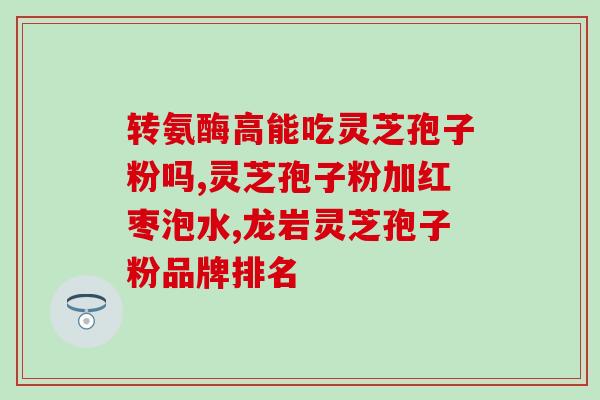 灵芝孢子同仁堂功效?灵芝孢子粉哪个牌子正宗 灵芝孢子同仁堂功效?灵芝孢子粉哪个牌子正宗