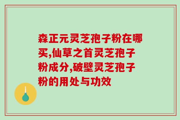 灵芝孢子油和灵芝区别(灵芝孢子油与灵芝的不同之处)