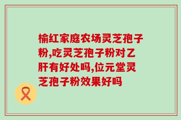 灵芝孢子丹参？九珍堂灵芝孢子粉是真的吗