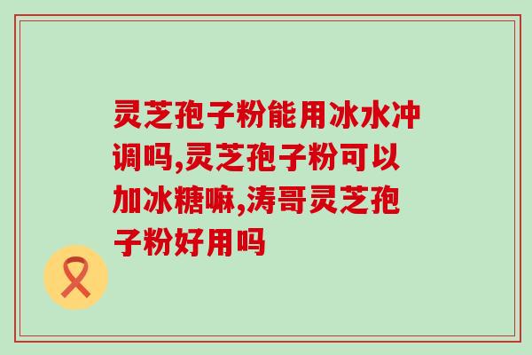灵芝孢子什么时候吃更好？灵芝孢子粉怎么吃好