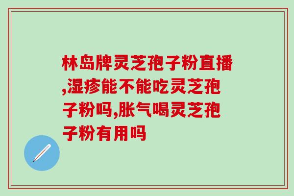 灵芝孢子油大品牌有哪些(哪些品牌的灵芝孢子油比较大？)