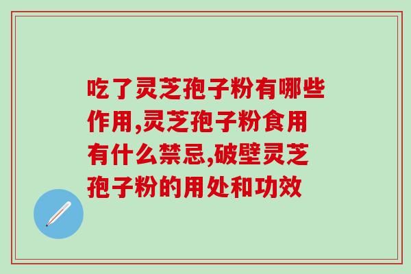 灵芝孢子作用功效？孢子粉什么人适合吃