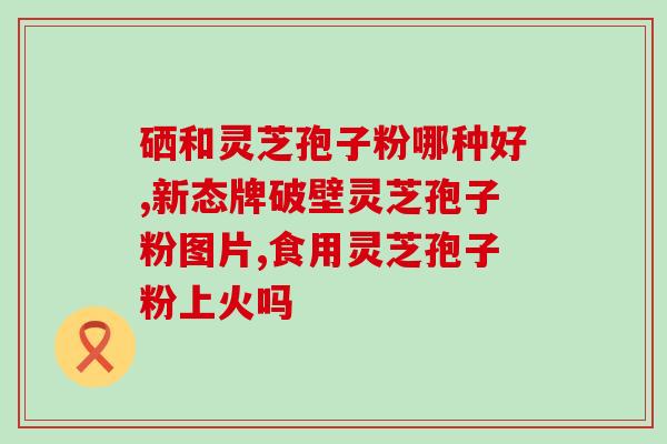 灵芝孢子是什么做的？灵芝孢子是怎么样的